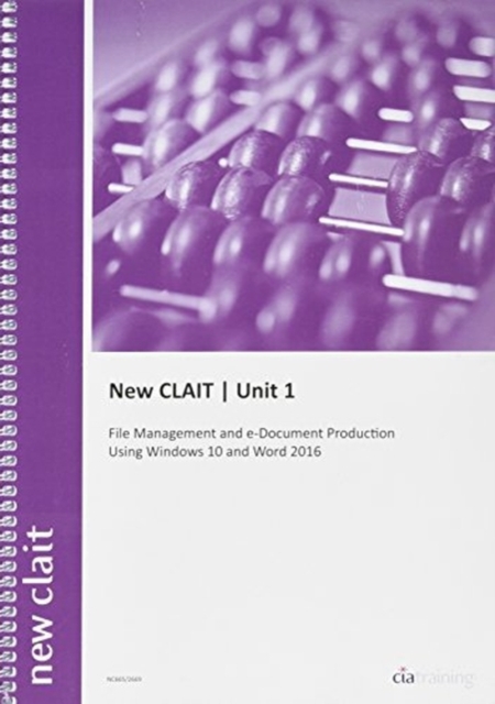New Clait Unit 1 File Management and E-Document Production Using Windows 10 and Word 2016 : Unit 1, Spiral bound Book