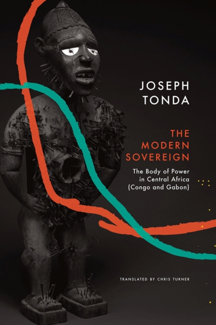 Modern Sovereign : The Body of Power in Central Africa (Congo and Gabon), Hardback Book