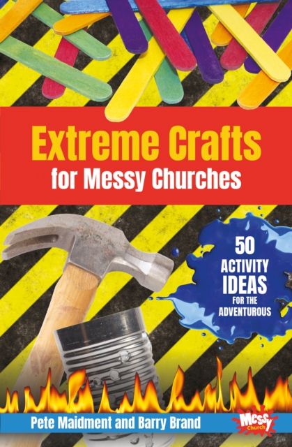 Extreme Crafts for Messy Churches : 50 activity ideas for the adventurous, Paperback / softback Book