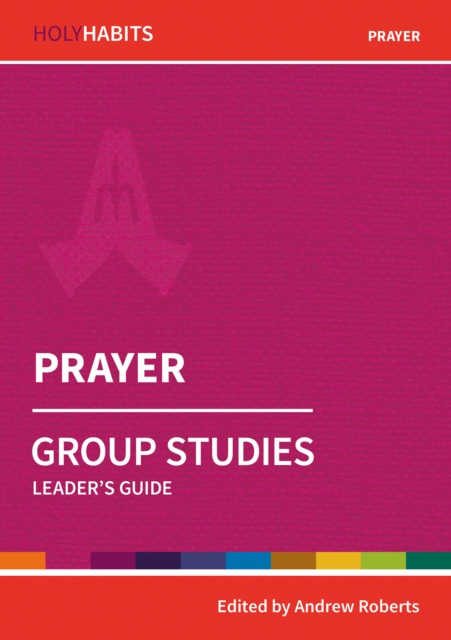 Holy Habits Group Studies: Prayer : Leader's Guide, Paperback / softback Book
