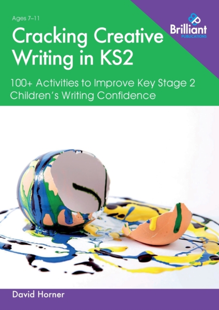 Cracking Creative Writing in KS2 : 100+ Activities to Improve Key Stage 2 Children's Writing Confidence, Paperback / softback Book