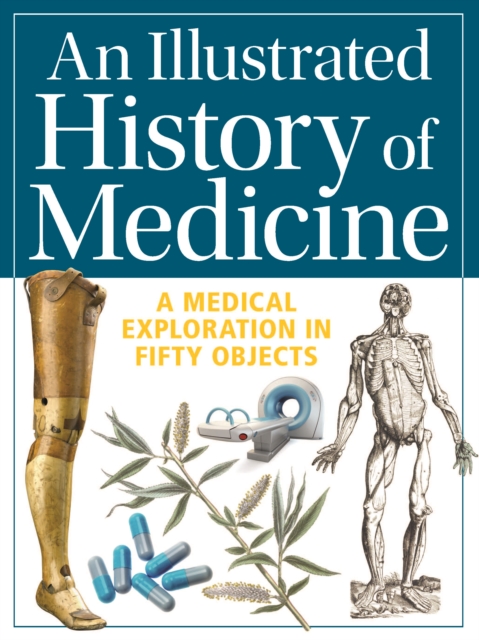 An Illustrated History of Medicine : A Medical Exploration in Fifty Objects, Paperback / softback Book