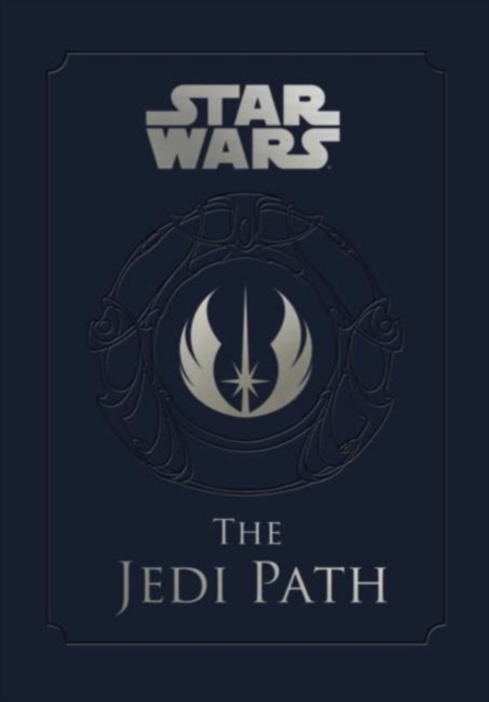 Star Wars - the Jedi Path: A Manual for Students of the Force : The Jedi Path: A Manual for Students of the Force, Hardback Book
