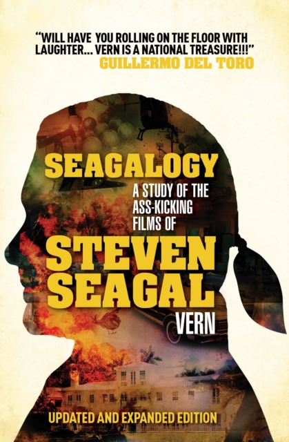 Seagalogy (Updated and Expanded Edition) : A Study of the Ass-Kicking Films of Steven Seagal, Paperback / softback Book