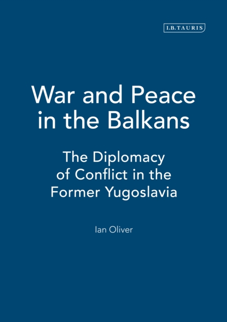 War and Peace in the Balkans : The Diplomacy of Conflict in the Former Yugoslavia, PDF eBook
