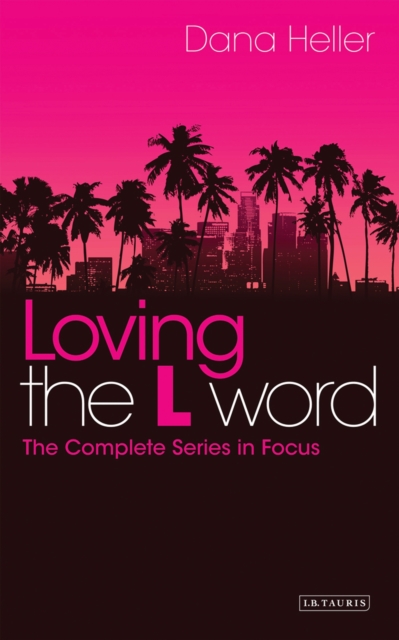 Loving The L Word : The Complete Series in Focus, PDF eBook