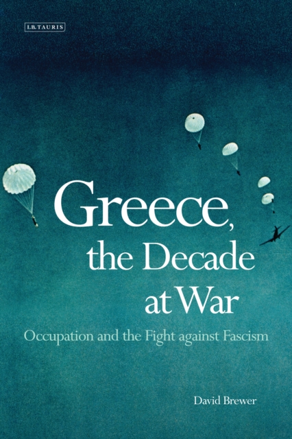 Greece, the Decade of War : Occupation, Resistance and Civil War, PDF eBook