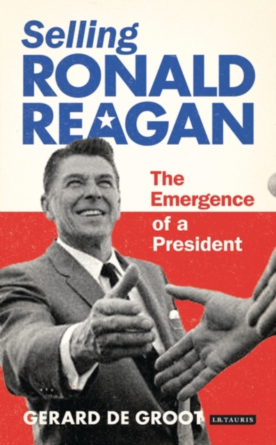 Selling Ronald Reagan : The Emergence of a President, EPUB eBook