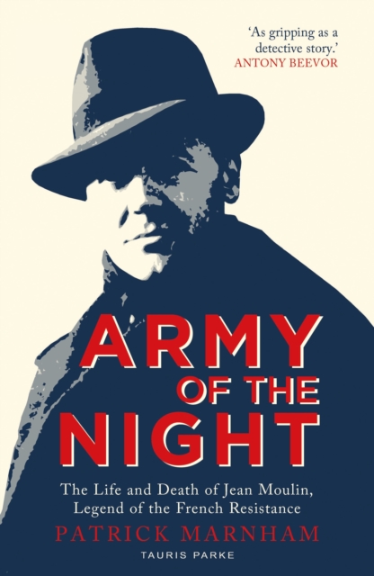 Army of the Night : The Life and Death of Jean Moulin, Legend of the French Resistance, EPUB eBook