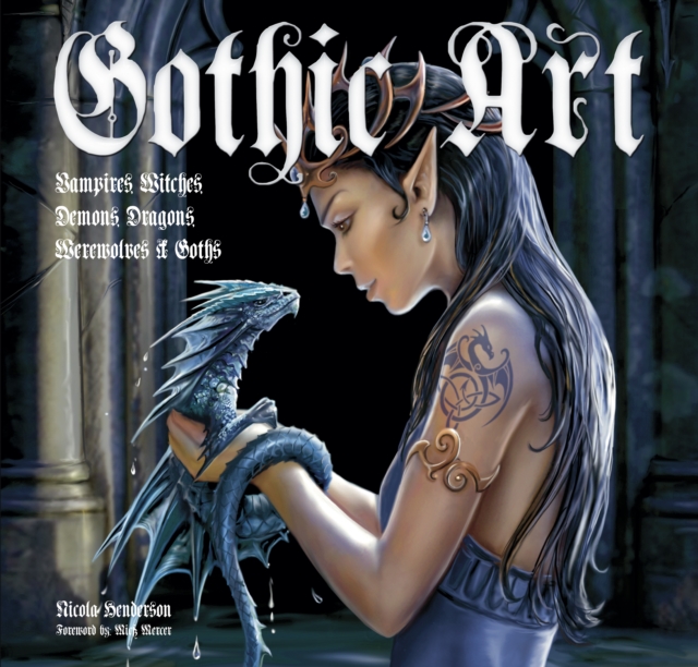 Gothic Art : Vampires, Witches, Demons, Dragons, Werewolves & Goths, Hardback Book