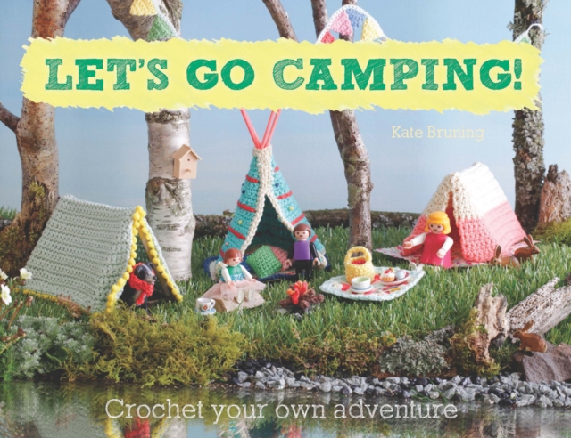 Let's Go Camping! From cabins to caravans, crochet your own camping Scenes, Paperback / softback Book