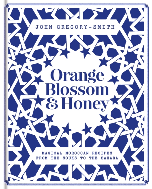 Orange Blossom & Honey : Magical Moroccan recipes from the souks to the Sahara, Hardback Book