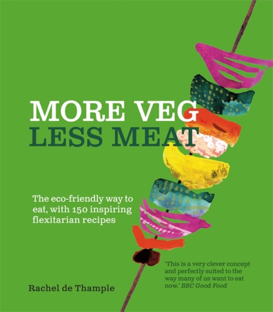 More Veg, Less Meat : The eco-friendly way to eat, with 150 inspiring flexitarian recipes, Paperback / softback Book