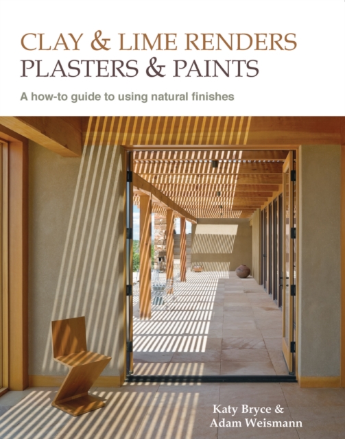 Clay and lime renders, plasters and paints : A how-to guide to using natural finishes, Hardback Book