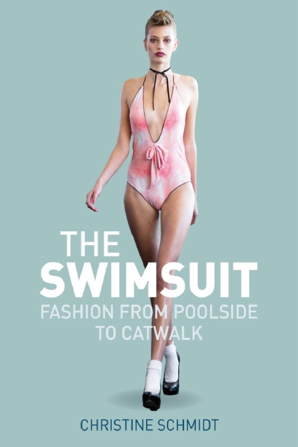 The Swimsuit : Fashion from Poolside to Catwalk, PDF eBook