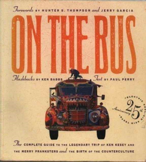 On the Bus : Complete Guide to the Legendary Trip of Ken Kesey and the Merry Pranksters and the Birth of Counterculture, Paperback Book