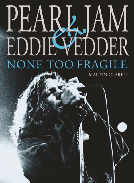 Pearl Jam & Eddie Vedder: None Too Fragile : Revised and Updated, Paperback / softback Book