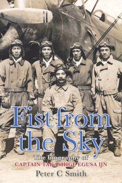 Fist from the Sky : The Story of Captain Takashige Egusa, the Imperial Japanese Navy's Most Illustrious Dive-Bomber Pilot, Paperback / softback Book