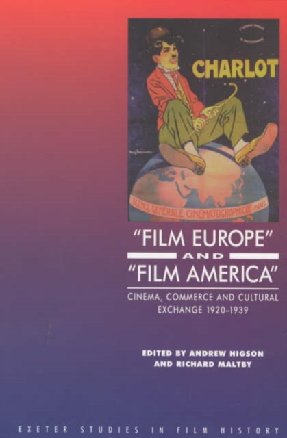 'Film Europe' And 'Film America' : Cinema, Commerce and Cultural Exchange 1920-1939, Hardback Book
