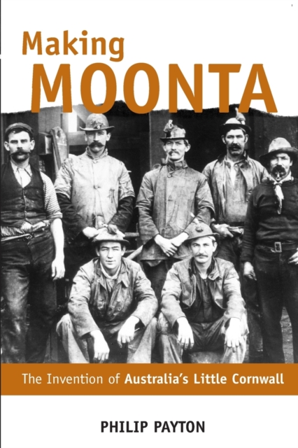 Making Moonta : The Invention of 'Australia's Little Cornwall', Paperback / softback Book