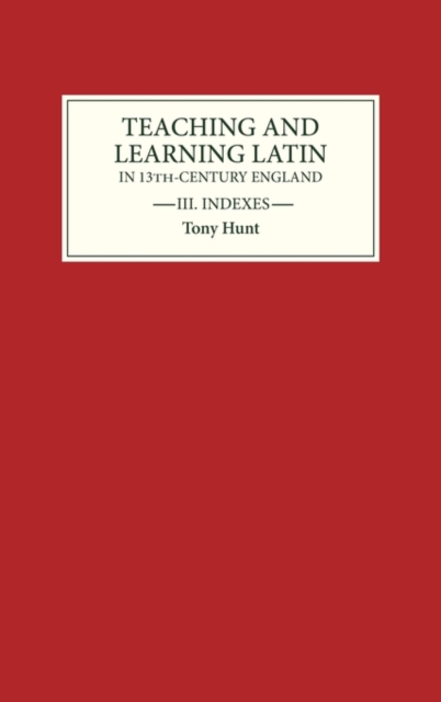 Teaching and Learning Latin in Thirteenth Century England, Volume Three : Indexes, Hardback Book