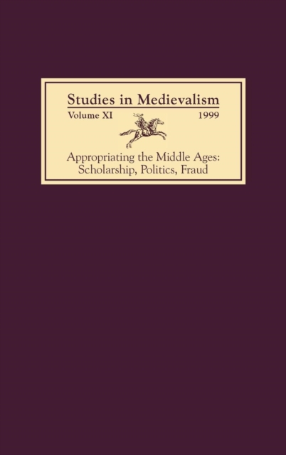 Studies in Medievalism XI : Appropriating the Middle Ages: Scholarship, Politics, Fraud, Hardback Book