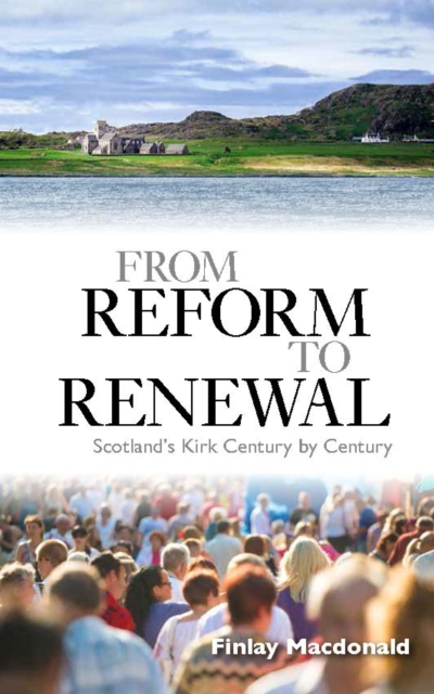 From Reform to Renewal : Scotland's Kirk Century by Century, Paperback / softback Book