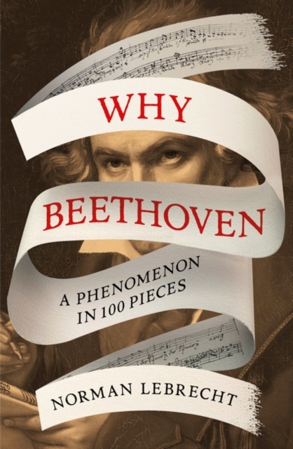 Why Beethoven : A Phenomenon in 100 Pieces, Hardback Book
