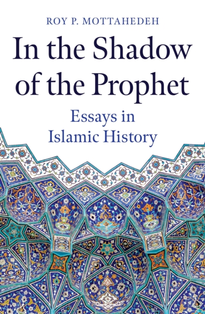 In the Shadow of the Prophet : Essays in Islamic History, EPUB eBook