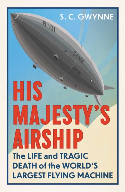 His Majesty's Airship : The Life and Tragic Death of the World's Largest Flying Machine, EPUB eBook