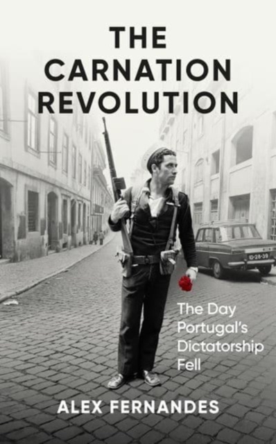 The Carnation Revolution : The Day Portugal's Dictatorship Fell, Hardback Book