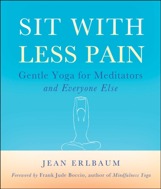 Sit With Less Pain : Gentle Yoga for Meditators and Everyone Else, EPUB eBook