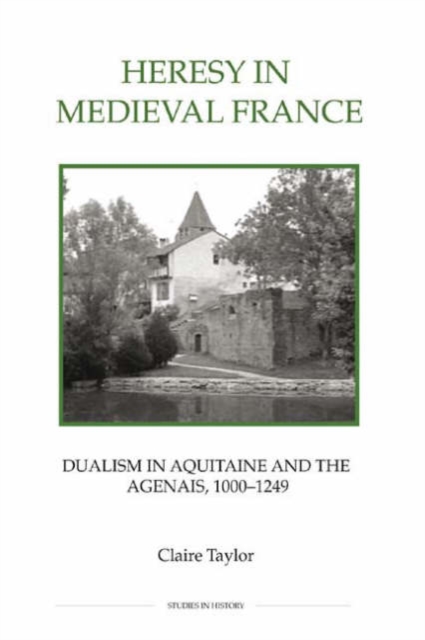 Heresy in Medieval France : Dualism in Aquitaine and the Agenais, 1000-1249, Hardback Book
