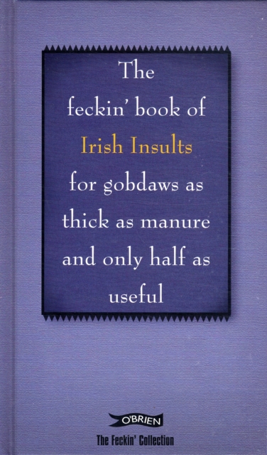 The Feckin' Book of Irish Insults for gobdaws as thick as manure and only half as useful, Hardback Book