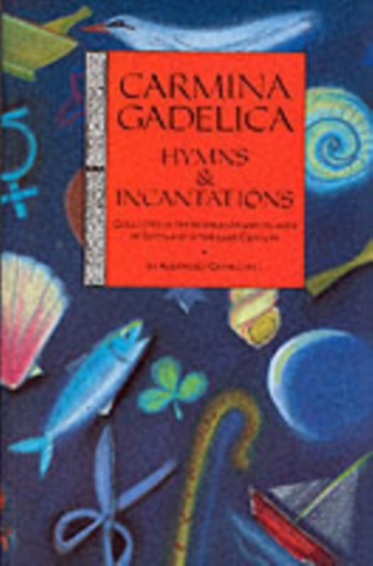 Carmina Gadelica : Hymns and Incantations, Paperback / softback Book