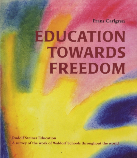 Education Towards Freedom : Rudolf Steiner Education: A survey of the work of Waldorf Schools throughout the world, Paperback / softback Book