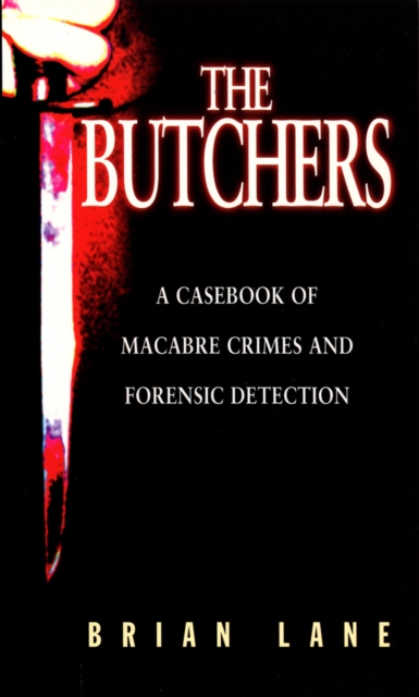 The Butchers : Casebook of Macabre Crimes and Forensic Detection, Paperback / softback Book