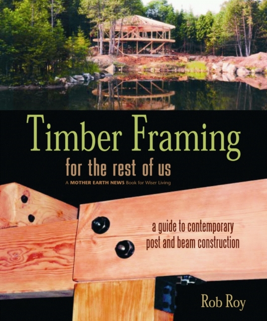 Timber Framing for the Rest of Us : A Guide to Contemporary Post and Beam Construction, Paperback / softback Book