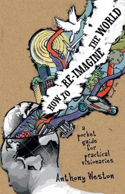 How to Re-imagine the World : A Pocket Guide for Practical Visionaries, Paperback / softback Book