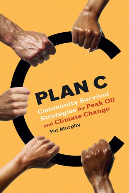 Plan C : Community Survival Strategies for Peak Oil and Climate Change, Paperback Book