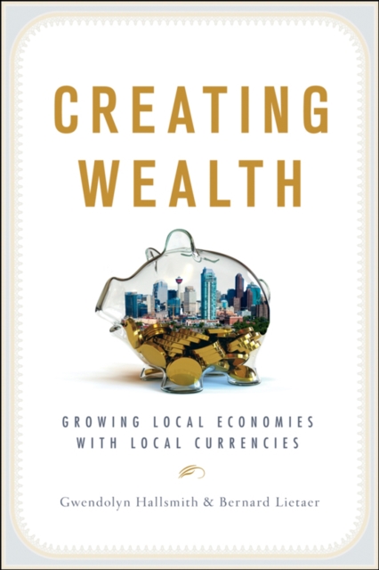 Creating Wealth : Growing Local Economies with Local Currencies, Paperback / softback Book