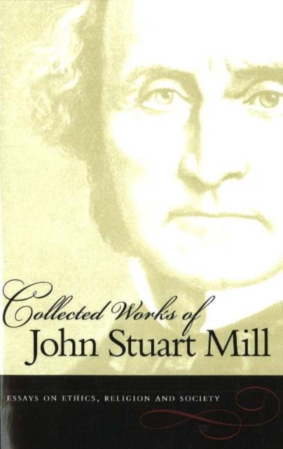 Collected Works of John Stuart Mill, Volume 10 : Essays on Ethics, Religion & Society, Paperback / softback Book