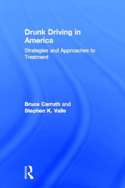 Drunk Driving in America : Strategies and Approaches to Treatment, Hardback Book