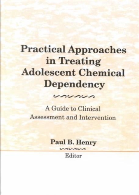 Practical Approaches in Treating Adolescent Chemical Dependency : A Guide to Clinical Assessment and Intervention, Hardback Book