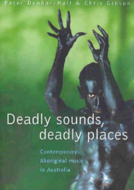 Deadly Sounds, Deadly Places : Contemporary Aboriginal Music in Australia, Paperback / softback Book
