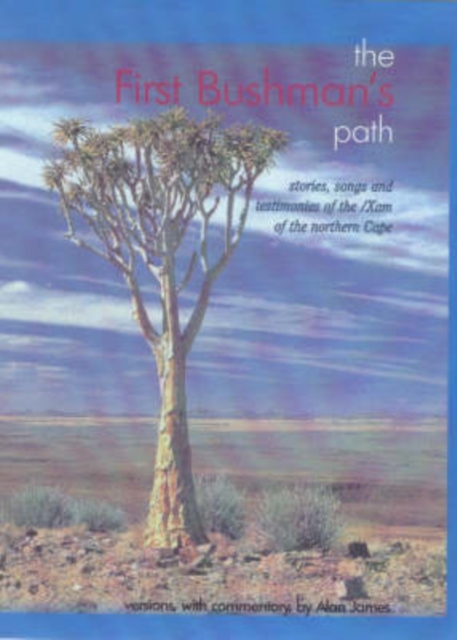 The First Bushman's Path : Stories, Songs and Testimonies of the Exam of the Northern Cape, Paperback / softback Book