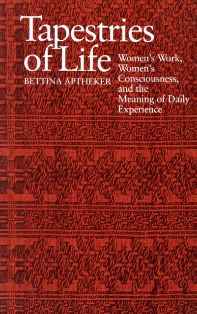 Tapestries of Life : Women's Work, Women's Consciousness and the Meaning of Daily Experience, Paperback / softback Book