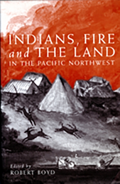 Indians, Fire, and the Land in the Pacific Northwest, Paperback / softback Book