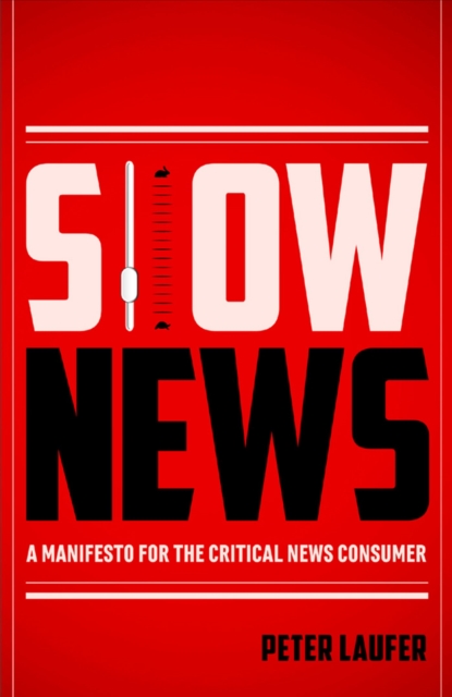 Slow News : A Manifesto for the Critical News Consumer, Paperback / softback Book