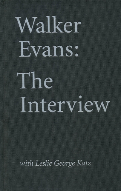 Walker Evans: The Interview : With Leslie George Katz, Hardback Book